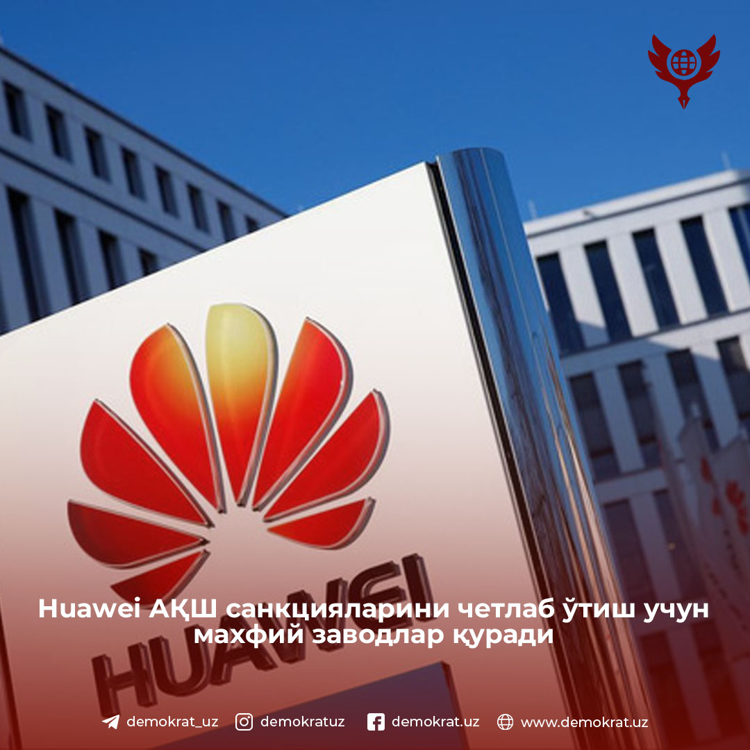 Huawei АҚШ санкцияларини четлаб ўтиш учун махфий заводлар қуради