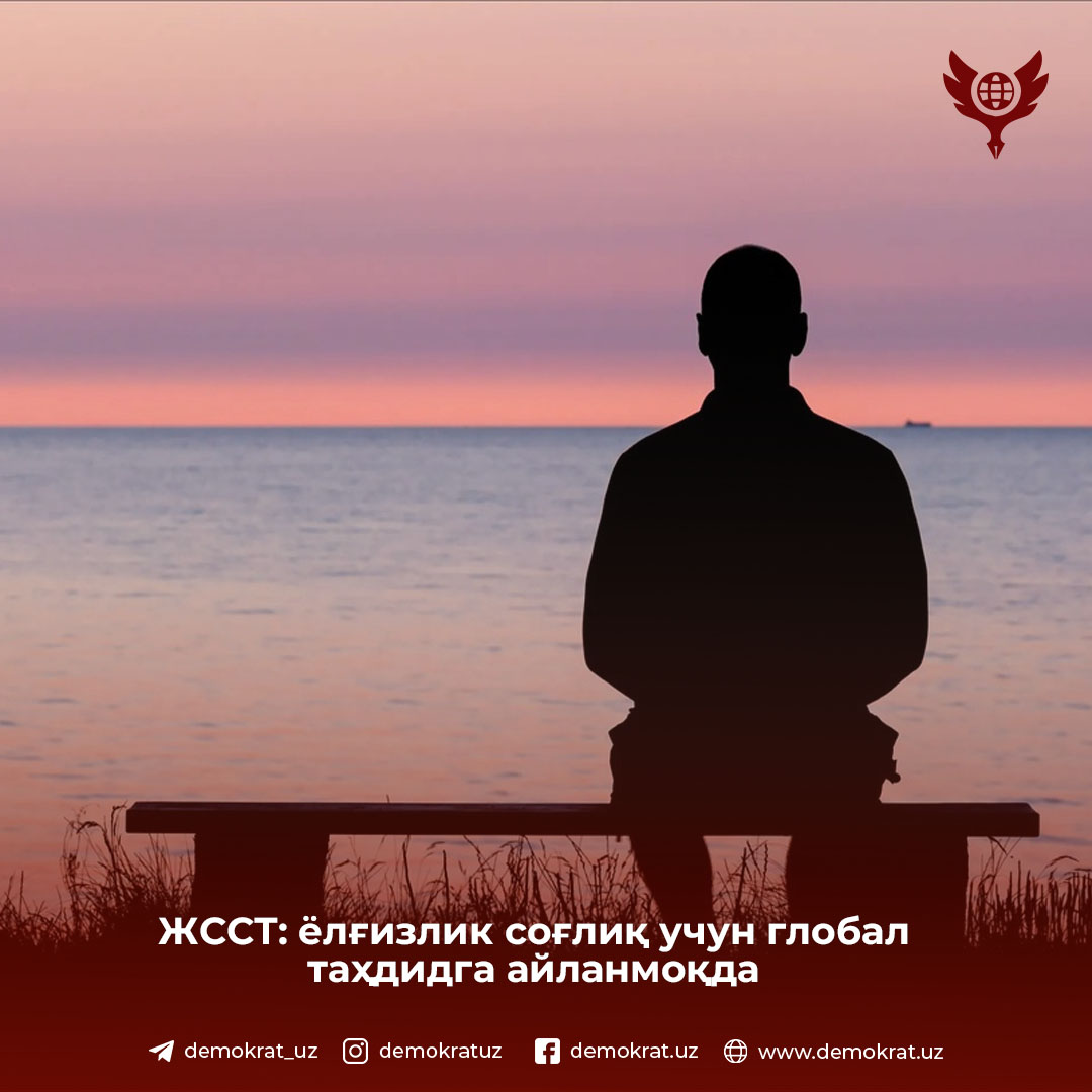 ЖССТ: ёлғизлик соғлиқ учун глобал таҳдидга айланмоқда