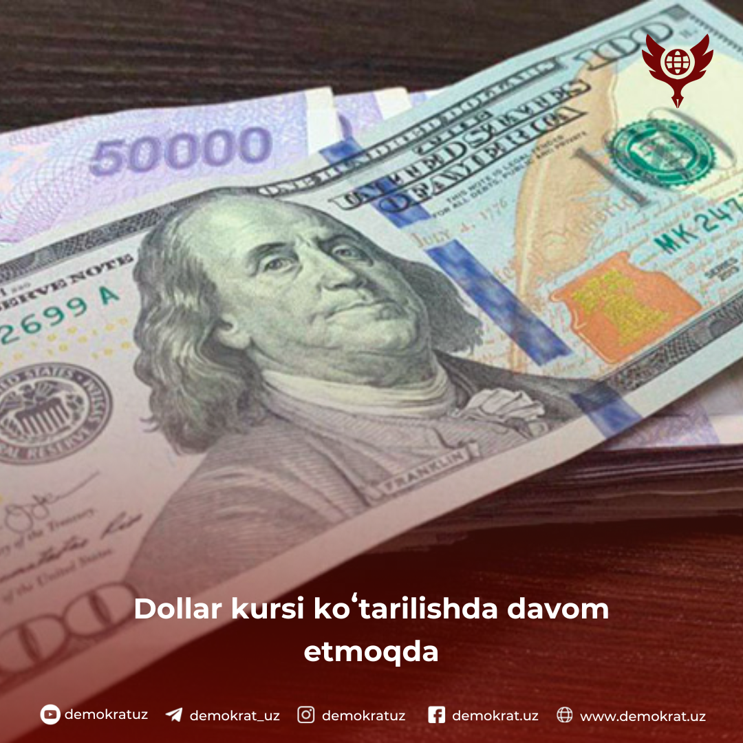 Dollar kursi koʻtarilishda davom etmoqda