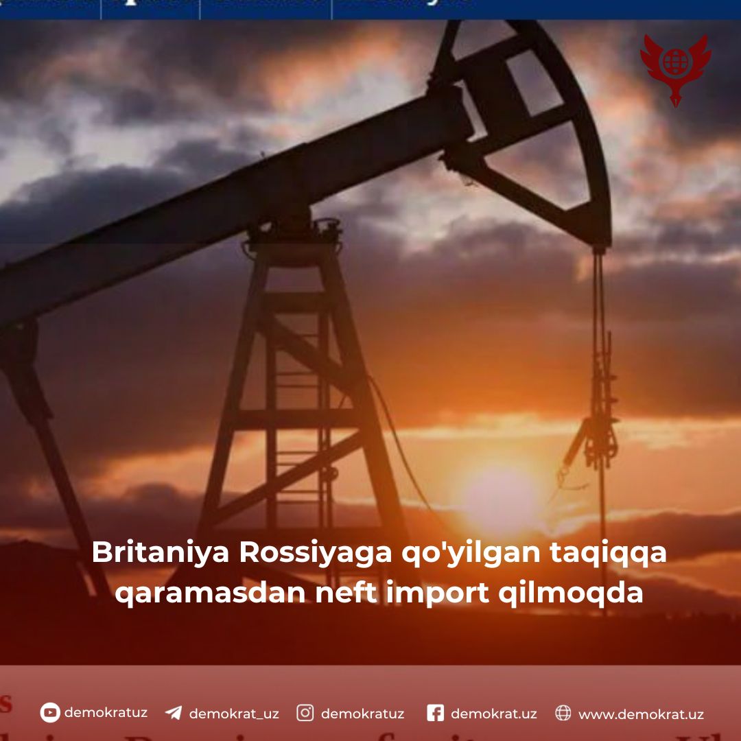 Britaniya Rossiyaga qo’yilgan taqiqqa qaramasdan neft import qilmoqda