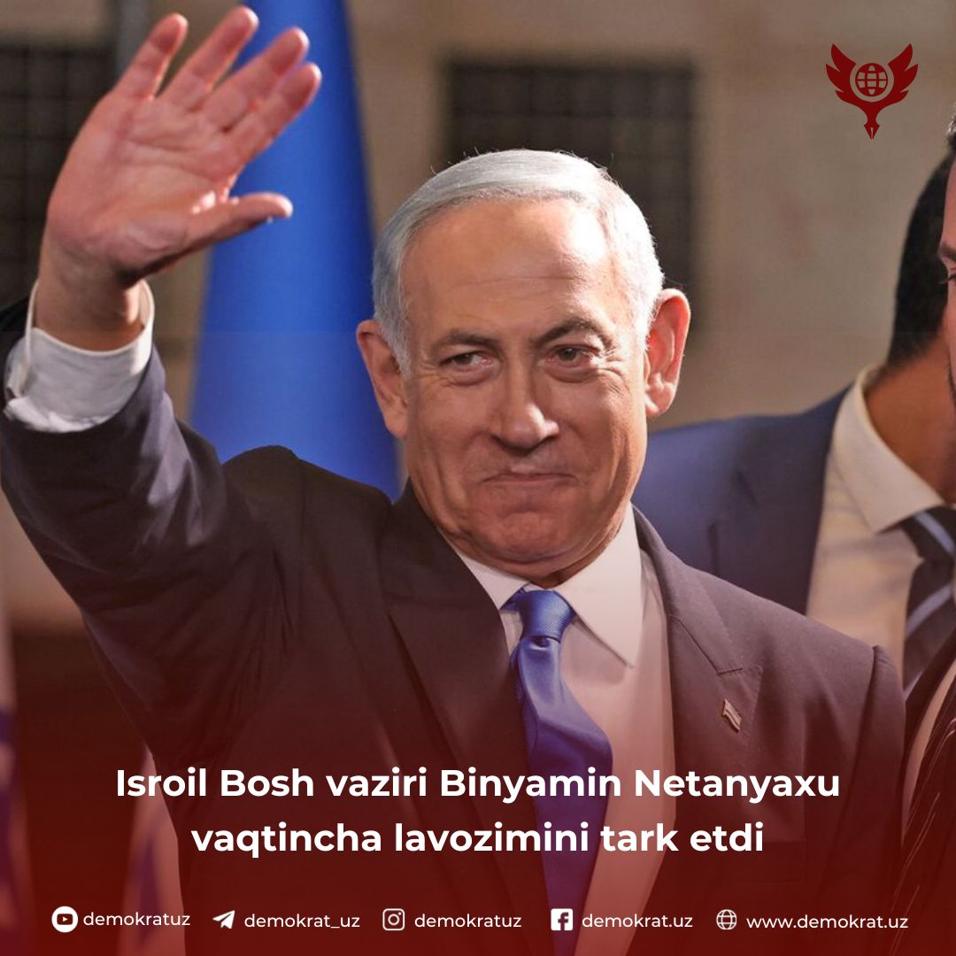 Isroil Bosh vaziri Binyamin Netanyaxu lavozimini vaqtincha tark etdi