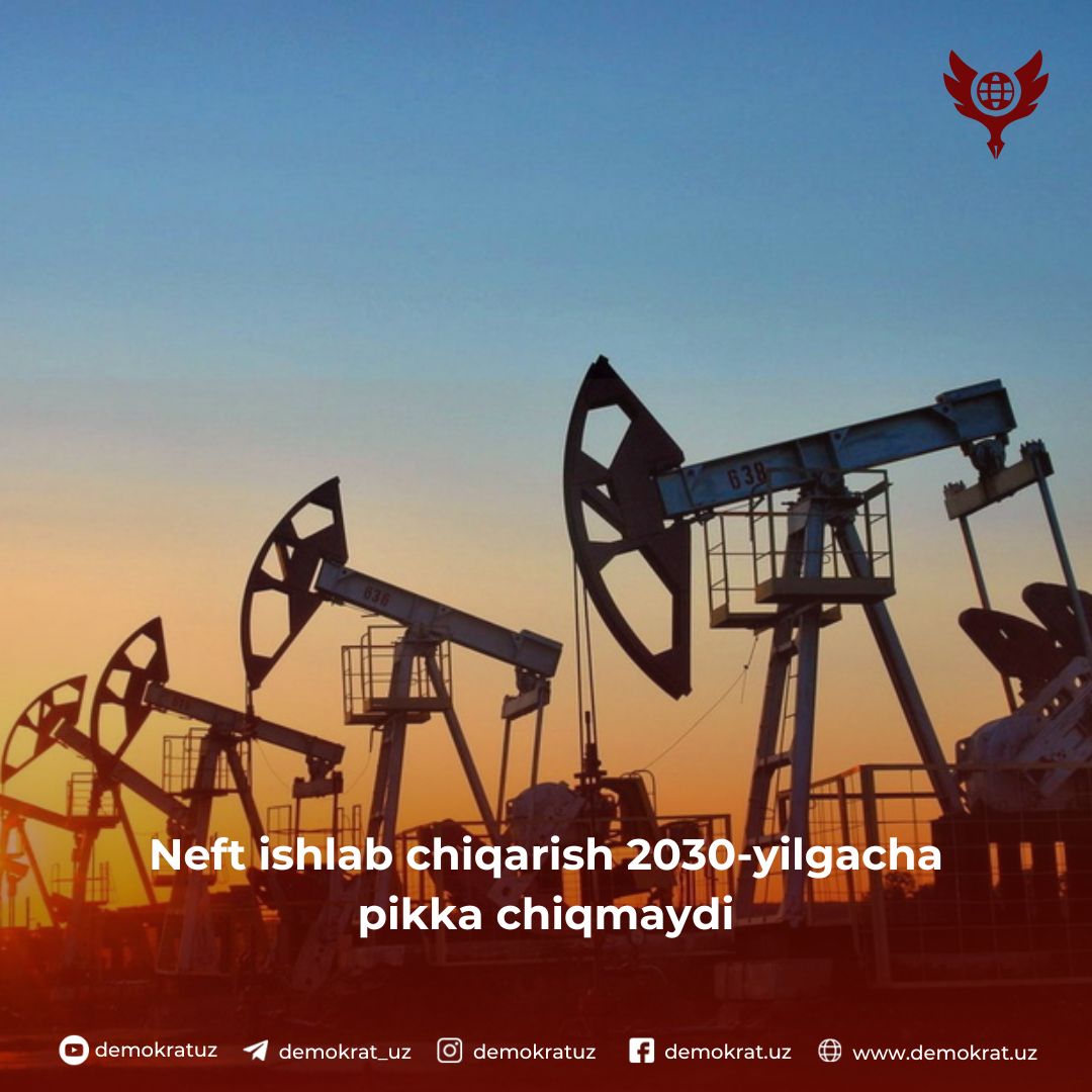 Neft ishlab chiqarish 2030-yilgacha pikka chiqmaydi
