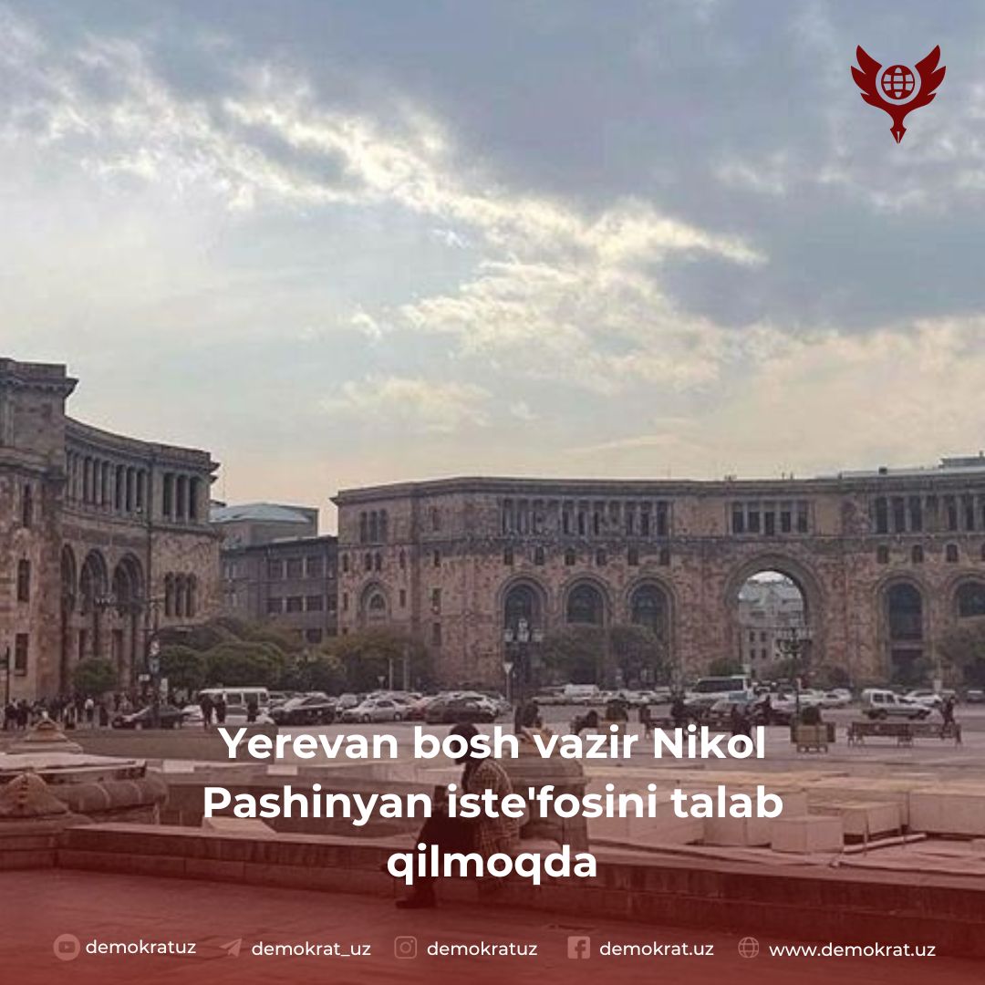 Yerevan bosh vazir Nikol Pashinyan iste’fosini talab qilmoqda