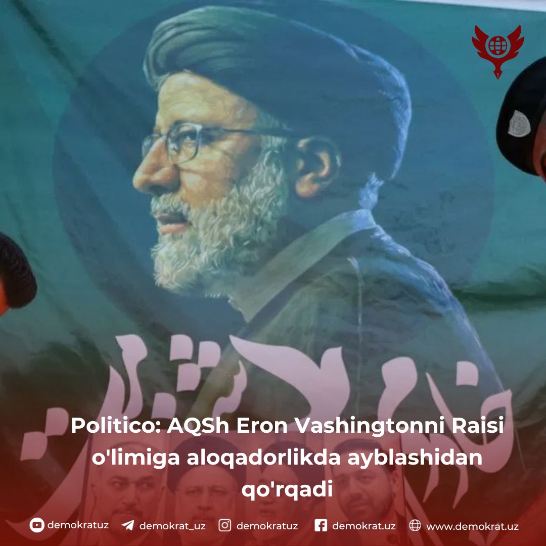 Politico: AQSh Eron Vashingtonni Raisi o’limiga aloqadorlikda ayblashidan qo’rqadi