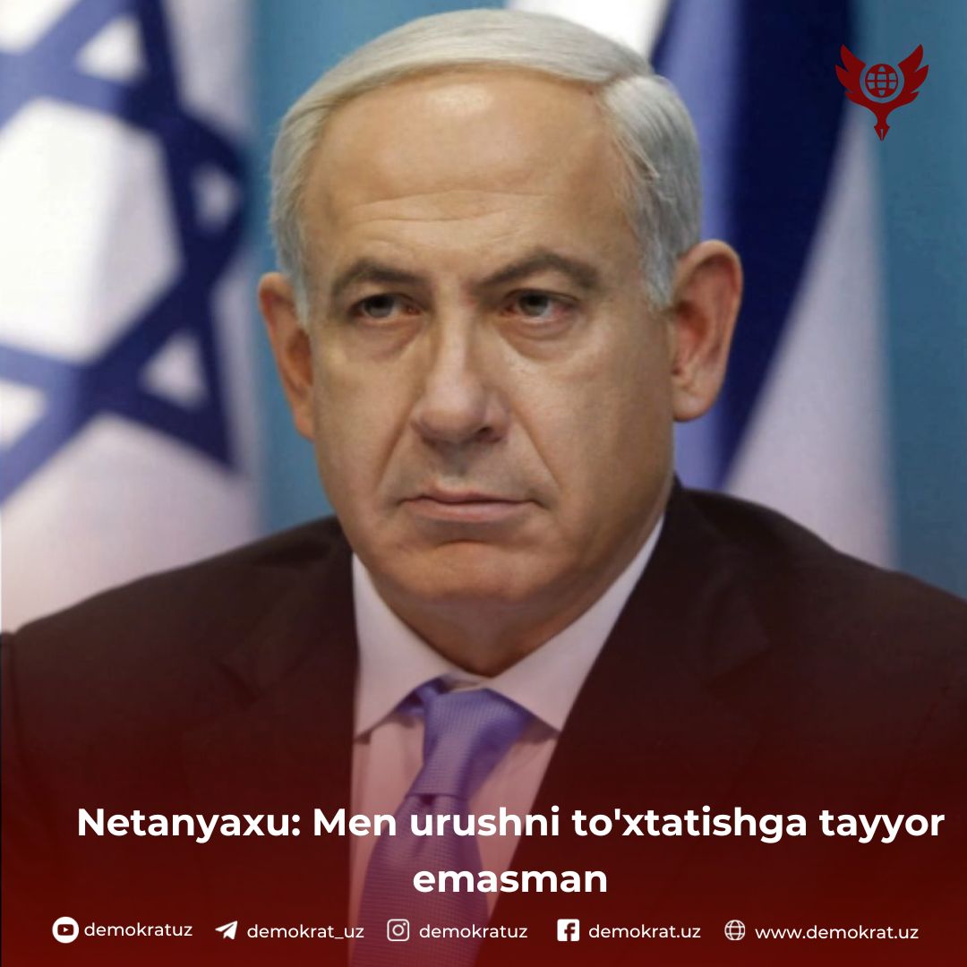 Netanyaxu: Men urushni to’xtatishga tayyor emasman