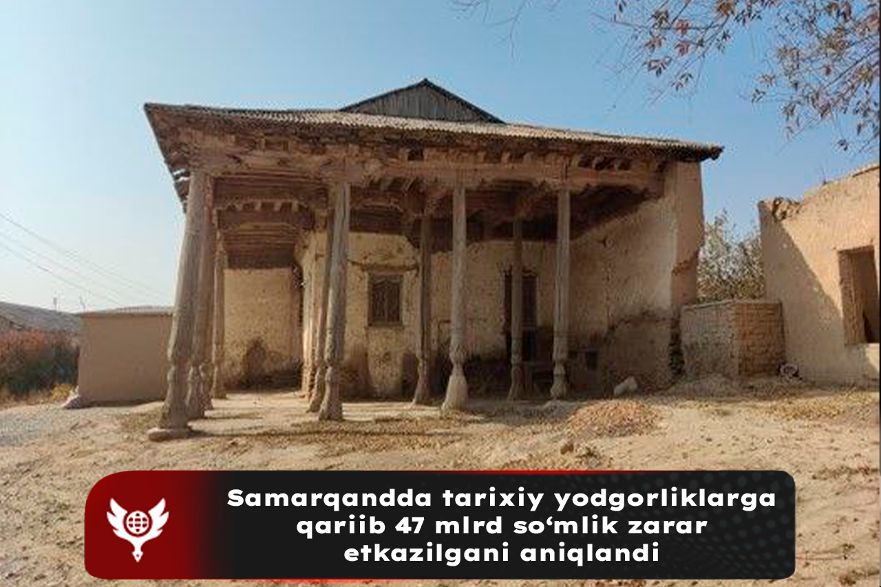 Samarqandda tarixiy yodgorliklarga qariib 47 mlrd so‘mlik zarar etkazilgani aniqlandi